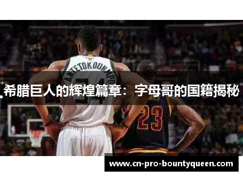 希腊巨人的辉煌篇章:字母哥的国籍揭秘 希腊巨人的辉煌篇章:字母哥的国籍揭秘