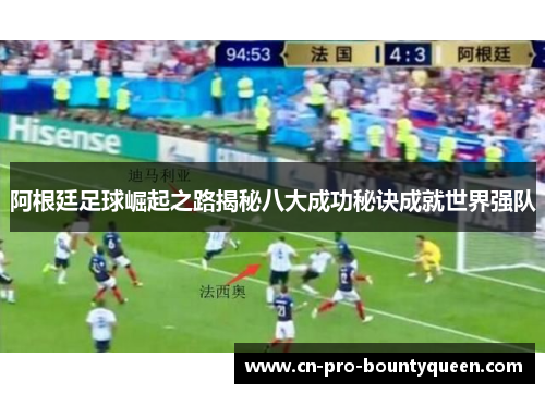 阿根廷足球崛起之路揭秘八大成功秘诀成就世界强队 阿根廷足球崛起之路揭秘八大成功秘诀成就世界强队