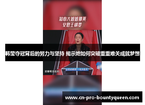 韩莹夺冠背后的努力与坚持 揭示她如何突破重重难关成就梦想