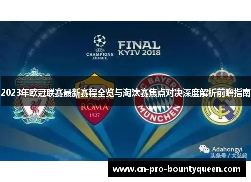 2023年欧冠联赛最新赛程全览与淘汰赛焦点对决深度解析前瞻指南 2023年欧冠联赛最新赛程全览与淘汰赛焦点对决深度解析前瞻指南