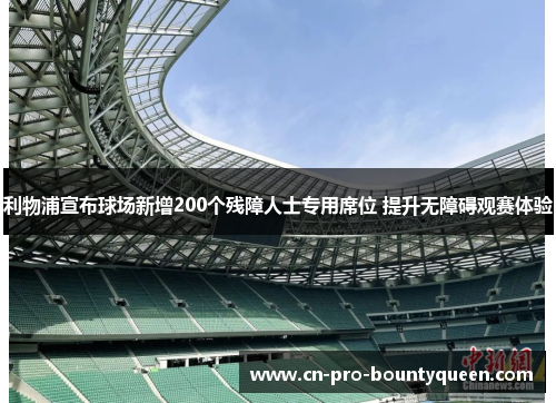 利物浦宣布球场新增200个残障人士专用席位 提升无障碍观赛体验