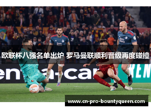 欧联杯八强名单出炉 罗马曼联顺利晋级再度碰撞